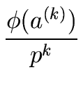 $\displaystyle {\frac{{{\phi}(a^{(k)})}}{{p^k}}}$