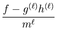 $\displaystyle {\frac{{f - g^{({\ell})} h^{({\ell})} }}{{m^{\ell}}}}$