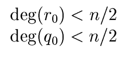 $\displaystyle \begin{array}{cc} {\deg}(r_0) < n/2 \\  {\deg}(q_0) < n/2 \end{array}$