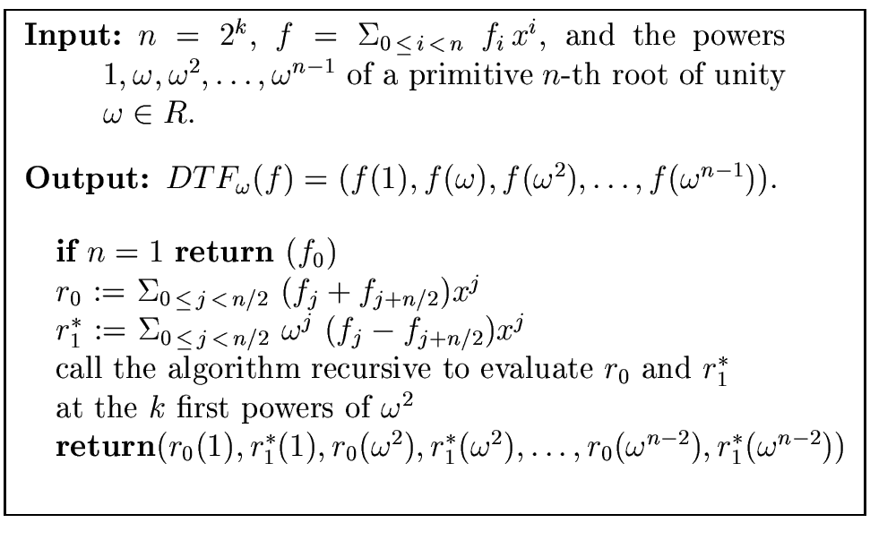 \fbox{
\begin{minipage}{10 cm}
\begin{description}
\item[{\bf Input:}] $n = 2^k$...
...({\omega}^{n-2}), r_1^{\ast}({\omega}^{n-2}))$\ \\
\end{tabbing}\end{minipage}}