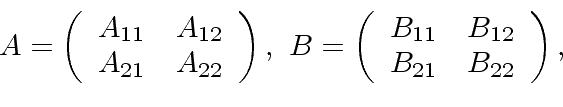 \begin{displaymath}
A =
\left(
\begin{array}{cc}
A_{11} & A_{12} \\
A_{21} & A...
...}{cc}
B_{11} & B_{12} \\
B_{21} & B_{22}
\end{array}\right),
\end{displaymath}