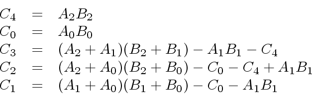 \begin{displaymath}\begin{array}{rcl} C_4 & = & A_2 B_2 \\ C_0 & = & A_0 B_0 \\ ...
..._1 & = & (A_1 + A_0) (B_1 + B_0) - C_0 - A_1 B_1 \\ \end{array}\end{displaymath}
