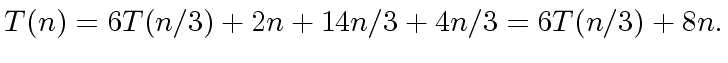 $\displaystyle T(n) = 6 T(n/3) + 2n + 14n/3 + 4n/3 = 6 T(n/3) + 8n.$