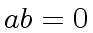 $ ab = 0$