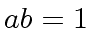 $ ab = 1$