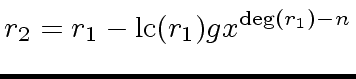 $\displaystyle r_2 = r_1 - {\rm lc}(r_1) g x^{{\deg}(r_1) - n}$