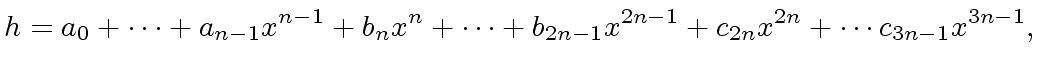 $\displaystyle h = a_0 + \cdots + a_{n-1} x^{n-1} + b_n x^n + \cdots + b_{2n-1} x^{2n -1} + c_{2n} x^{2n} + \cdots c_{3n-1} x^{3n-1},$