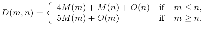 $\displaystyle D(m,n) = \left\{ \begin{array}{lcr} 4 {\sc M}(m) + {\sc M}(n) + O...
... m \leq n, \\ 5 {\sc M}(m) + O(m) & {\rm if} & m \geq n. \\ \end{array} \right.$
