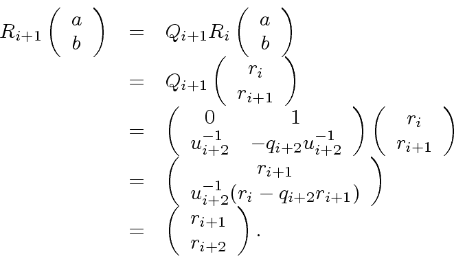 \begin{displaymath}\begin{array}{rcl} R_{i+1} \left( \begin{array}{c} a \\ b \en...
...n{array}{c} r_{i+1} \\ r_{i+2} \end{array} \right). \end{array}\end{displaymath}
