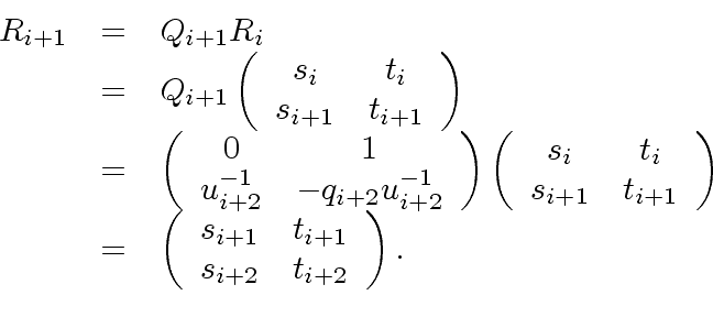 \begin{displaymath}\begin{array}{rcl} R_{i+1} & = & Q_{i+1} R_i \\ & = & Q_{i+1}...
...& t_{i+1} \\ s_{i+2} & t_{i+2} \end{array} \right). \end{array}\end{displaymath}