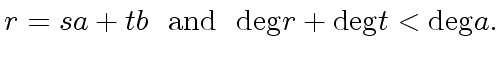 $\displaystyle r = s a + t b \ \ {\rm and} \ \ {\deg} r + {\deg} t < {\deg} a.$