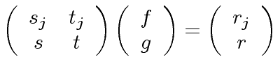 $\displaystyle \left( \begin{array}{cc} s_j & t_j \\ s & t \end{array} \right) \...
...\\ g \end{array} \right) = \left( \begin{array}{c} r_j \\ r \end{array} \right)$