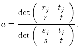 $\displaystyle a = \frac{ {\rm det} \left( \begin{array}{cc} r_j & t_j \\ r & t ...
...}{ {\rm det} \left( \begin{array}{cc} s_j & t_j \\ s & t \end{array} \right) }.$