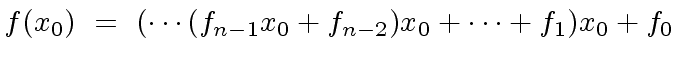 $\displaystyle f(x_0) \ = \ ( \cdots ( f_{n-1} x_0 + f_{n-2}) x_0 + \cdots + f_1) x_0 + f_0$