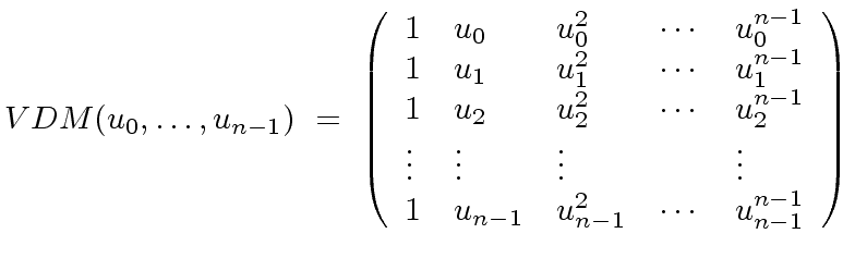 $\displaystyle VDM(u_0, \ldots, u_{n-1}) \ = \ \left( \begin{array}{lllll} 1 & u...
...dots \\ 1 & u_{n-1} & u_{n-1}^2 & \cdots & u_{n-1}^{n-1} \\ \end{array} \right)$