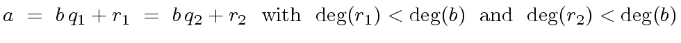 $\displaystyle a \ = \ b \, q_1 + r_1 \ = \ b \, q_2 + r_2 \ \ {\rm with} \ \ {\deg}(r_1) < {\deg}(b) \ \ {\rm and} \ \ {\deg}(r_2) < {\deg}(b)$