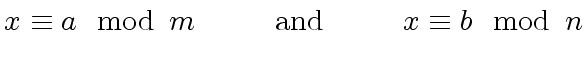 $\displaystyle x \equiv a \mod{\, m} \ \ \ \ \ \ \ \ {\rm and} \ \ \ \ \ \ \ \ x \equiv b \mod{\, n}$