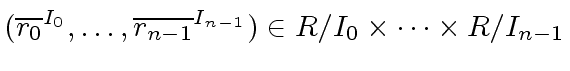 $ ({\overline{r_0}}^{I_0}, \ldots, {\overline{r_{n-1}}}^{I_{n-1}})
\in R/{I_0} \times \cdots \times R/{I_{n-1}}$