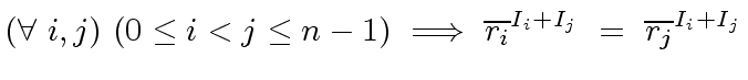 $\displaystyle (\forall \ i,j ) \ (0 \leq i < j \leq n-1) \ \Longrightarrow \ {\overline{r_i}}^{I_i + I_j} \ = \ {\overline{r_j}}^{I_i + I_j}$