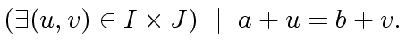 $\displaystyle (\exists (u,v) \in I \times J) \ \mid \ a + u = b + v.$