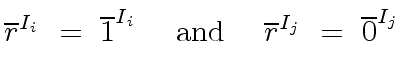 $\displaystyle {\overline{r}}^{I_i} \ = \ {\overline{1}}^{I_i} \ \ \ \ {\rm and} \ \ \ \ {\overline{r}}^{I_j} \ = \ {\overline{0}}^{I_j}$