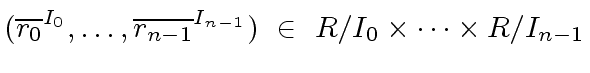 $\displaystyle ({\overline{r_0}}^{I_0}, \ldots, {\overline{r_{n-1}}}^{I_{n-1}}) \ \in \ R/{I_0} \times \cdots \times R/{I_{n-1}}$