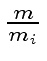 $ \frac{m}{m_i}$