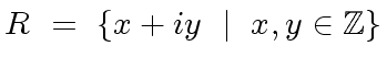 $\displaystyle R \ = \ \{ x + {i}y \ \mid \ x, y \in {\mbox{${\mathbb{Z}}$}} \}$