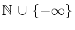 $ {\mbox{${\mathbb{N}}$}} \ {\cup} \ \{-{\infty}\}$