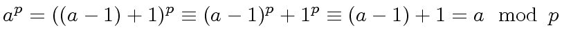 $\displaystyle a^p = ((a-1) + 1)^p \equiv (a-1)^p + 1^p \equiv (a-1) + 1 = a \mod{\, p}$