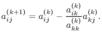 $\displaystyle a_{ij}^{(k+1)} = a_{ij}^{(k)} - \frac{ a_{ik}^{(k)} }{ a_{kk}^{(k)} } a_{kj}^{(k)}.$