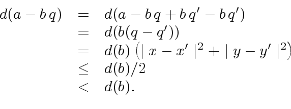 \begin{displaymath}\begin{array}{rcl} d(a-b\,q) & = & d(a-b\,q + b \, q' - b \, ...
...' \mid^2 \right) \\ & \leq & d(b) /2 \\ & < & d(b). \end{array}\end{displaymath}