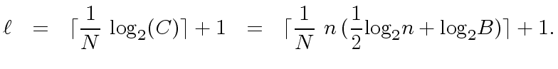 $\displaystyle {\ell} \ \ = \ \ \lceil \frac{1}{N} \ {\log}_2(C) \rceil + 1 \ \ = \ \ \lceil \frac{1}{N} \ n \, (\frac{1}{2} {\log}_2 n + {\log}_2 B) \rceil + 1.$