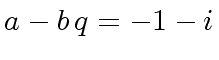 $ a - b \, q = -1 - {i}$