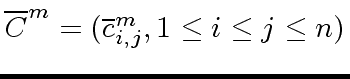 $ \overline{C}^{m} = (\overline{c}^m_{i,j}, 1 \leq i \leq j \leq n)$