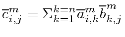 $\displaystyle \overline{c}^m_{i,j} = {\Sigma}_{k=1}^{k=n} \overline{a}^m_{i,k} \overline{b}^m_{k,j}$