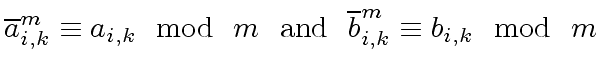 $\displaystyle \overline{a}^m_{i,k} \equiv a_{i,k} \mod{ \ m} \ \ {\rm and} \ \ \overline{b}^m_{i,k} \equiv b_{i,k}\mod{ \ m}$