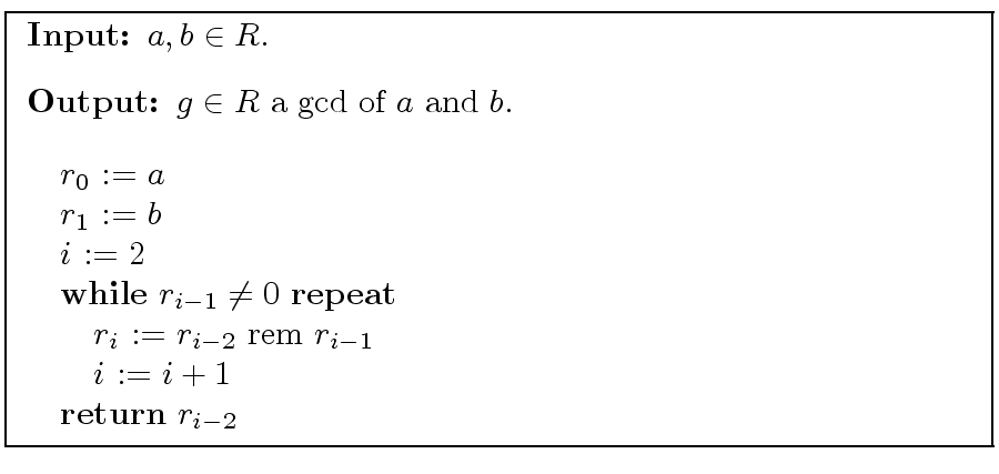 \fbox{
\begin{minipage}{10 cm}
\begin{description}
\item[{\bf Input:}] $a,b \in ...
...\> \> $i$\ := $i+1$\ \\
\> {\bf return} $r_{i-2}$
\end{tabbing}\end{minipage}}