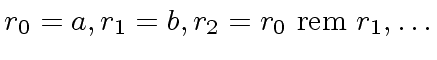 $ r_0 = a, r_1 = b, r_2 = r_0 \ {\rm rem} \ r_1, \ldots$