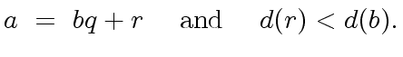 $\displaystyle a \ = \ bq + r \ \ \ \ {\rm and} \ \ \ \ d(r) < d(b).$