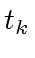 $ t_k$