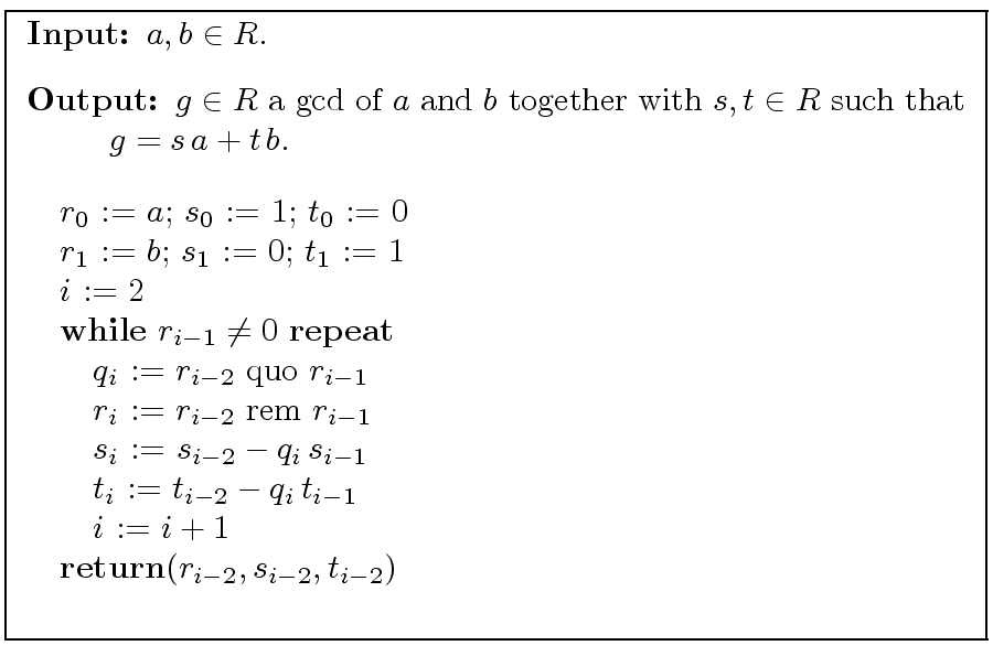 \fbox{
\begin{minipage}{10 cm}
\begin{description}
\item[{\bf Input:}] $a,b \in ...
...\
\> {\bf return}($r_{i-2}, s_{i-2}, t_{i-2}$) \\
\end{tabbing}\end{minipage}}