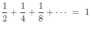 $\displaystyle \frac{1}{2} + \frac{1}{4} + \frac{1}{8} + \cdots \ = \ 1$