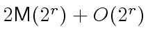 $ 2 {\ensuremath{\mathsf{M}}}(2^r) + O(2^r)$