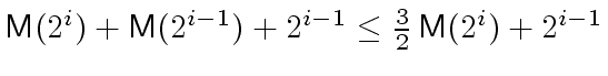 $ \ensuremath{\mathsf{M}}(2^i) + \ensuremath{\mathsf{M}}(2^{i-1}) + 2^{i-1} \le \frac{3}{2} \, \ensuremath{\mathsf{M}}(2^i) + 2^{i-1}$