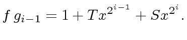 $\displaystyle f \, g_{i-1} = 1 + T x^{2^{i-1}} + S x^{2^{i}}.$