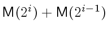 $ \ensuremath{\mathsf{M}}(2^i) + \ensuremath{\mathsf{M}}(2^{i-1})$