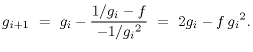 $\displaystyle g_{i+1} \ = \ g_i - \frac{ 1/g_i - f}{ - 1/{g_i}^2} \ = \ 2 g_i - f \, {g_i}^2.$