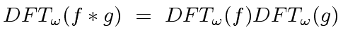 $\displaystyle DFT_{\omega}(f * g) \ = \ DFT_{\omega}(f) DFT_{\omega}(g)$