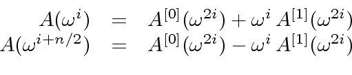 \begin{displaymath}\begin{array}{rcl} A({\omega}^i) & = & A^{[0]}({\omega}^{2i})...
...ga}^{2i}) - {\omega}^i \, A^{[1]}({\omega}^{2i}) \\ \end{array}\end{displaymath}
